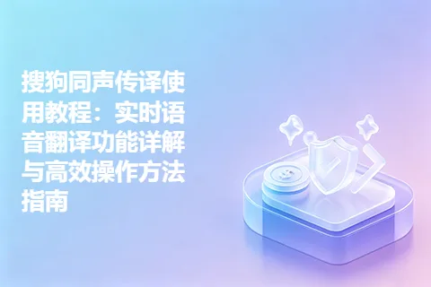 搜狗同声传译使用教程：实时语音翻译功能详解与高效操作方法指南