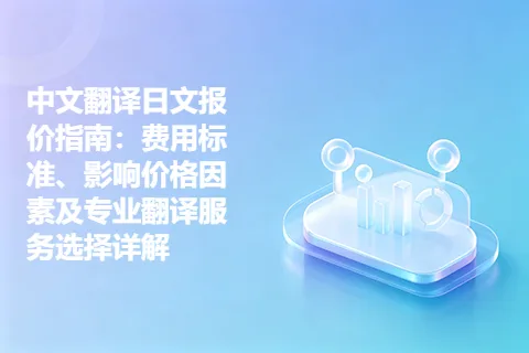 中文翻译日文报价指南：费用标准、影响价格因素及专业翻译服务选择详解
