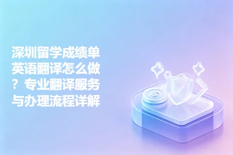 深圳留学成绩单英语翻译怎么做？专业翻译服务与办理流程详解