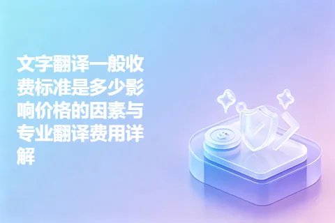 文字翻译一般收费标准是多少影响价格的因素与专业翻译费用详解