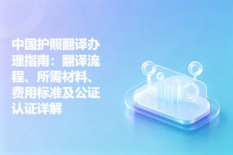 中国护照翻译办理指南：翻译流程、所需材料、费用标准及公证认证详解