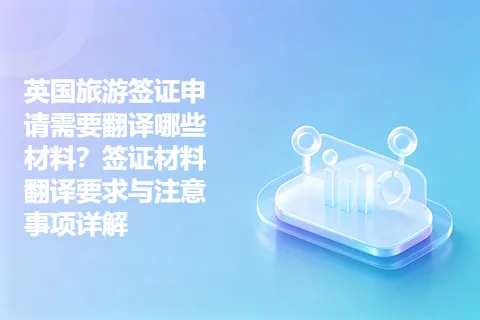 英国旅游签证申请需要翻译哪些材料？签证材料翻译要求与注意事项详解