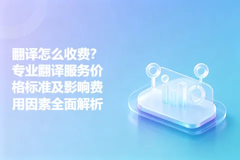 翻译怎么收费？专业翻译服务价格标准及影响费用因素全面解析