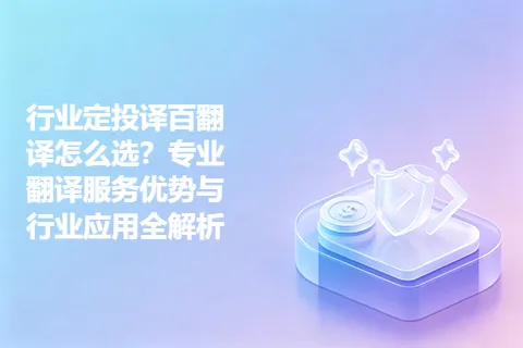 行业定投译百翻译怎么选？专业翻译服务优势与行业应用全解析