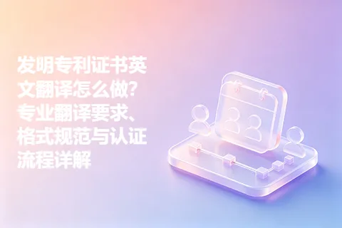 发明专利证书英文翻译怎么做？专业翻译要求、格式规范与认证流程详解