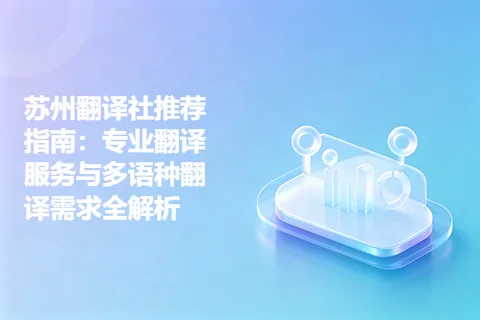 苏州翻译社推荐指南：专业翻译服务与多语种翻译需求全解析