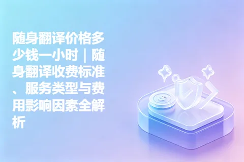 随身翻译价格多少钱一小时｜随身翻译收费标准、服务类型与费用影响因素全解析
