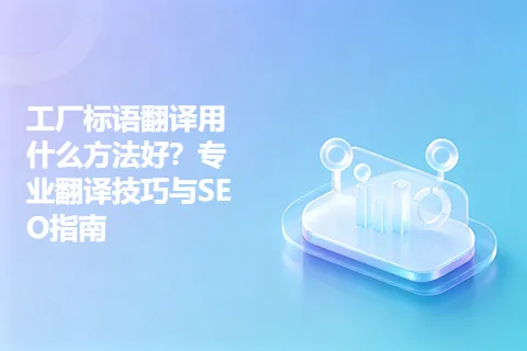 工厂标语翻译用什么方法好？专业翻译技巧与SEO指南