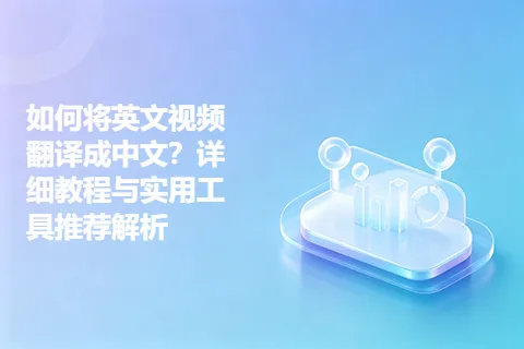 如何将英文视频翻译成中文？详细教程与实用工具推荐解析
