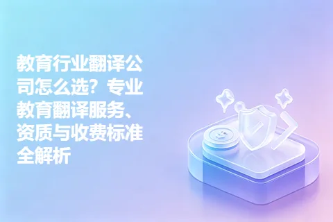 教育行业翻译公司怎么选？专业教育翻译服务、资质与收费标准全解析