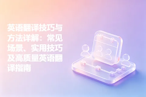 英语翻译技巧与方法详解：常见场景、实用技巧及高质量英语翻译指南