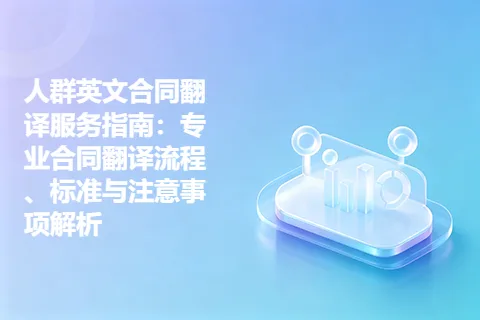 人群英文合同翻译服务指南：专业合同翻译流程、标准与注意事项解析