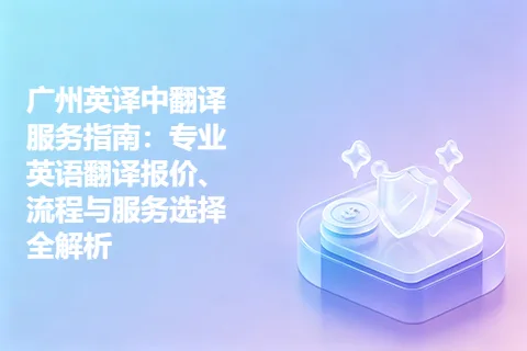 广州英译中翻译服务指南：专业英语翻译报价、流程与服务选择全解析