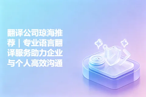 翻译公司琼海推荐｜专业语言翻译服务助力企业与个人高效沟通