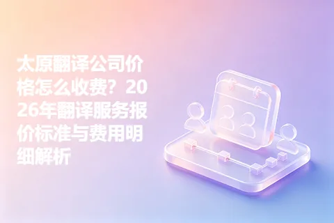 太原翻译公司价格怎么收费？2026年翻译服务报价标准与费用明细解析