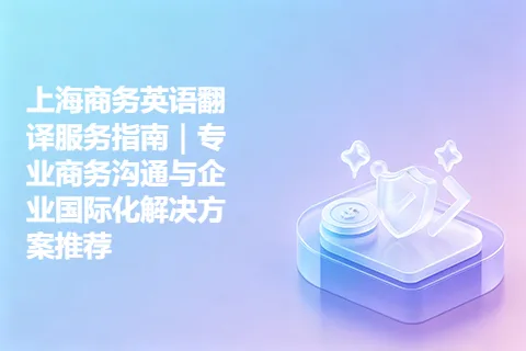 上海商务英语翻译服务指南｜专业商务沟通与企业国际化解决方案推荐