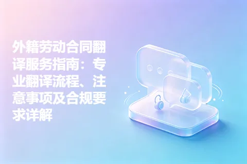 外籍劳动合同翻译服务指南：专业翻译流程、注意事项及合规要求详解