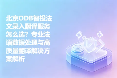 北京ODB智投法文录入翻译服务怎么选？专业法语数据处理与高质量翻译解决方案解析