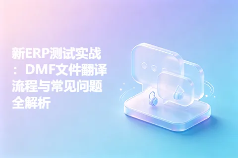 新ERP测试实战：DMF文件翻译流程与常见问题全解析