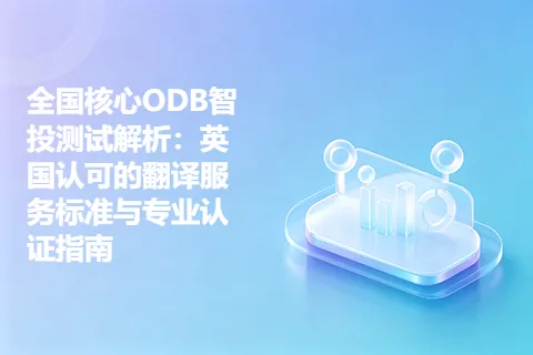 全国核心ODB智投测试解析：英国认可的翻译服务标准与专业认证指南