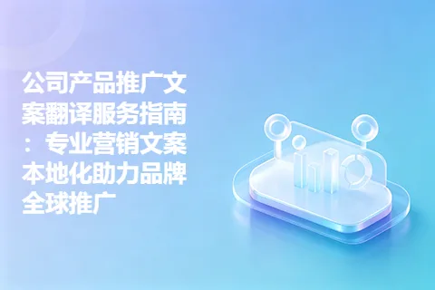 公司产品推广文案翻译服务指南：专业营销文案本地化助力品牌全球推广