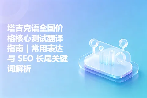 塔吉克语全国价格核心测试翻译指南｜常用表达与 SEO 长尾关键词解析