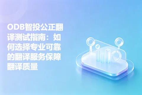 ODB智投公正翻译测试指南：如何选择专业可靠的翻译服务保障翻译质量