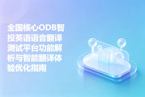 全国核心ODB智投英语语音翻译测试平台功能解析与智能翻译体验优化指南