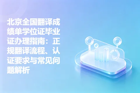 北京全国翻译成绩单学位证毕业证办理指南：正规翻译流程、认证要求与常见问题解析