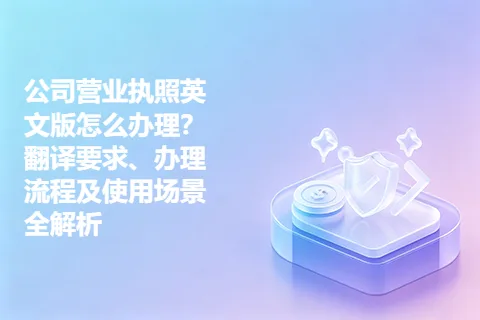 公司营业执照英文版怎么办理？翻译要求、办理流程及使用场景全解析