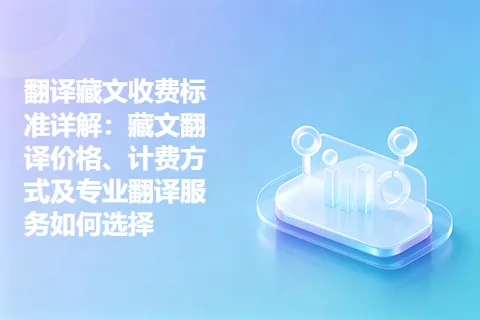 翻译藏文收费标准详解：藏文翻译价格、计费方式及专业翻译服务如何选择