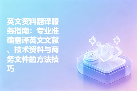 英文资料翻译服务指南：专业准确翻译英文文献、技术资料与商务文件的方法技巧