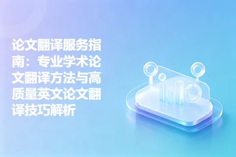 论文翻译服务指南：专业学术论文翻译方法与高质量英文论文翻译技巧解析