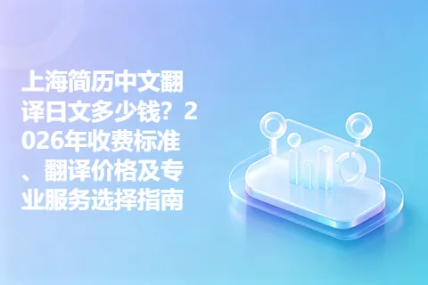 上海简历中文翻译日文多少钱？2026年收费标准、翻译价格及专业服务选择指南