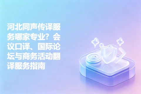 河北同声传译服务哪家专业？会议口译、国际论坛与商务活动翻译服务指南