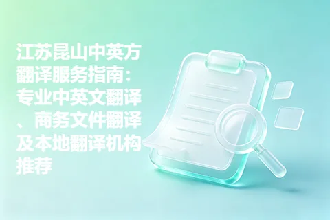 江苏昆山中英方翻译服务指南：专业中英文翻译、商务文件翻译及本地翻译机构推荐