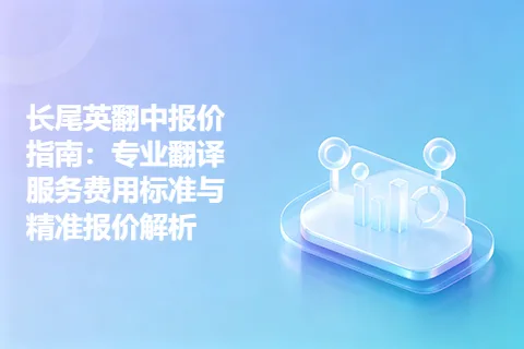 长尾英翻中报价指南：专业翻译服务费用标准与精准报价解析