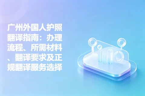 广州外国人护照翻译指南：办理流程、所需材料、翻译要求及正规翻译服务选择