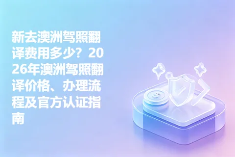 新去澳洲驾照翻译费用多少？2026年澳洲驾照翻译价格、办理流程及官方认证指南