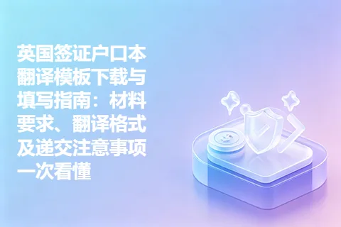 英国签证户口本翻译模板下载与填写指南：材料要求、翻译格式及递交注意事项一次看懂