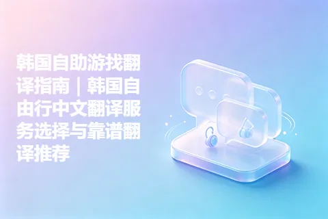 韩国自助游找翻译指南｜韩国自由行中文翻译服务选择与靠谱翻译推荐