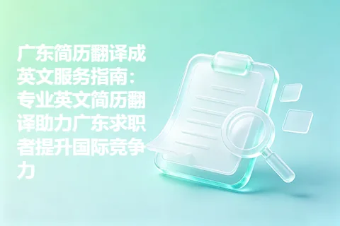 广东简历翻译成英文服务指南：专业英文简历翻译助力广东求职者提升国际竞争力