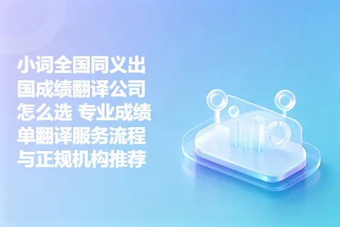 小词全国同义出国成绩翻译公司怎么选 专业成绩单翻译服务流程与正规机构推荐