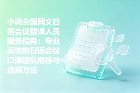 小词全国同义日语会议翻译人员服务指南：专业高效的日语会议口译团队推荐与选择方法