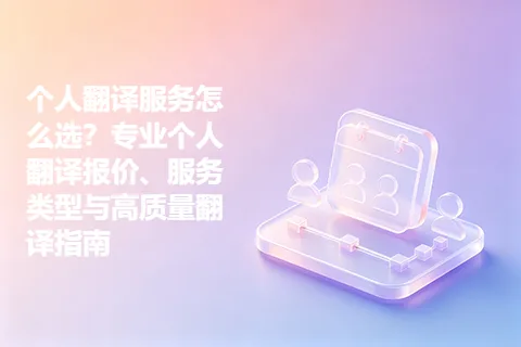 个人翻译服务怎么选？专业个人翻译报价、服务类型与高质量翻译指南
