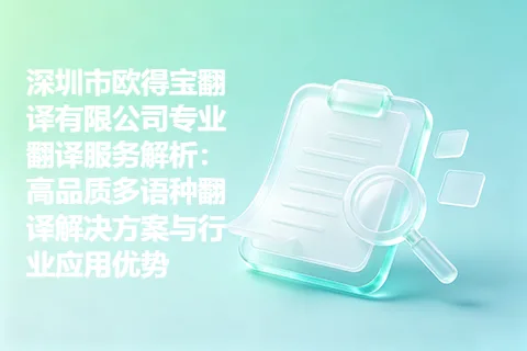 深圳市欧得宝翻译有限公司专业翻译服务解析：高品质多语种翻译解决方案与行业应用优势