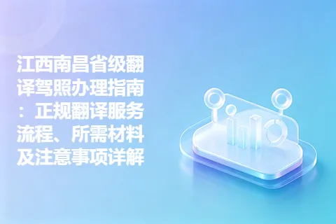 江西南昌省级翻译驾照办理指南：正规翻译服务流程、所需材料及注意事项详解