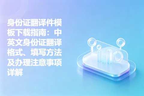 身份证翻译件模板下载指南：中英文身份证翻译格式、填写方法及办理注意事项详解