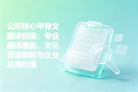 公司核心甲骨文翻译指南：专业翻译服务、文化背景解析与企业应用价值