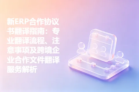 新ERP合作协议书翻译指南：专业翻译流程、注意事项及跨境企业合作文件翻译服务解析